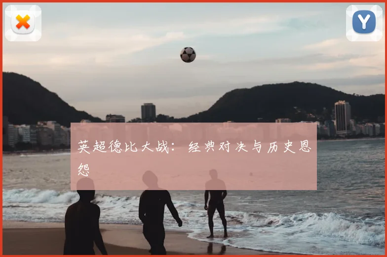 英超德比大战：经典对决与历史恩怨
