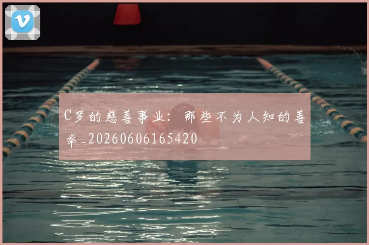 C罗的慈善事业：那些不为人知的善举_20260606165420