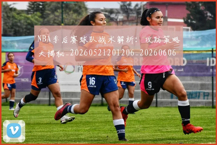 NBA季后赛球队战术解析:攻防策略大揭秘_20260521201206_20260606165736
